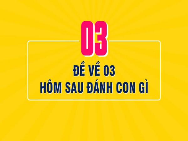 Đề về 03 hôm sau đánh con gì? Thống kê đề về 03 chi tiết nhất 2