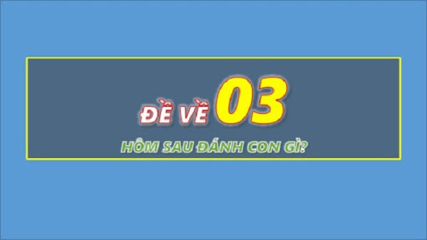 Đề về 03 hôm sau đánh con gì? Thống kê đề về 03 chi tiết nhất 1