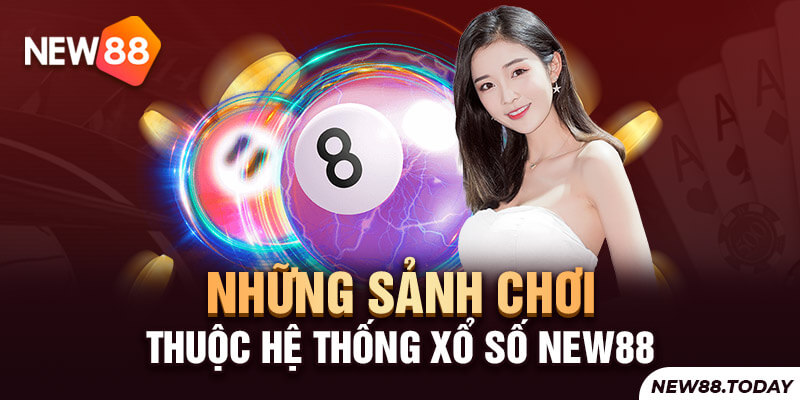 Những sảnh chơi thuộc hệ thống xổ số new88