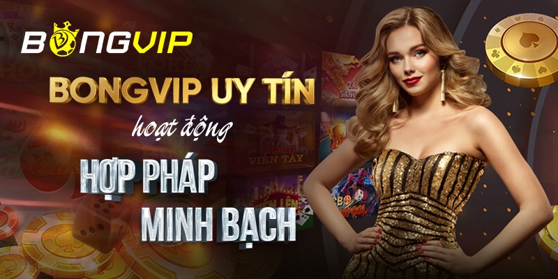 Uy tín và đáng tin cậy của nhà cái Bongvip