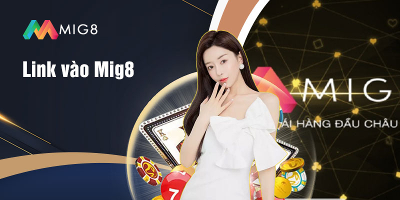 Link tham gia vào nhà cái Mig8 uy tín và chất lượng