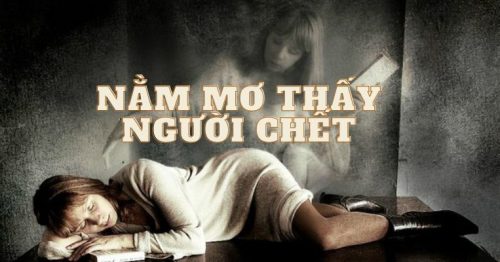 Nằm mơ thấy người chết có điềm báo gì ? Nên đánh số mấy