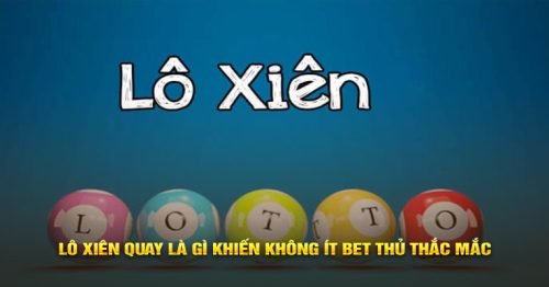 Lô Xiên Quay Là Gì Và Tất Cả Thông Tin Người Chơi Cần Biết