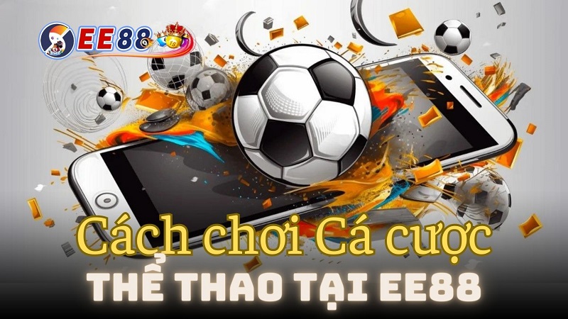 Hướng dẫn cách chơi Cá cược Thể thao tại EE88 chi tiết nhất