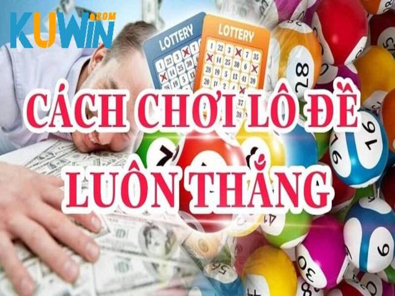 Cách chơi lô đề luôn thắng