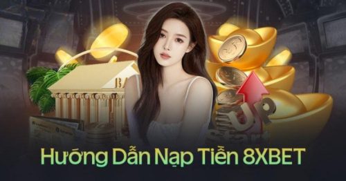 Hướng Dẫn Phương Pháp Nạp Tiền 8XBET Đơn Giản Cho Tân Thủ