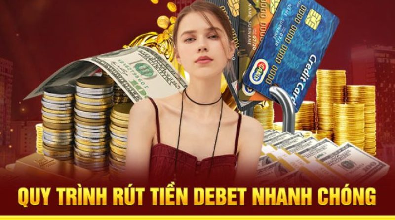 Hướng dẫn rút tiền Debet nhanh nhất cho các tân thủ