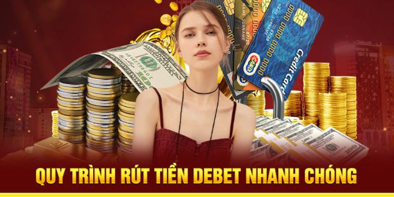 Chi tiết các bước thực hiện rút tiền tại nhà cái Debet