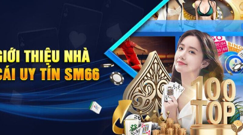  Nhà Cái SM66 – Địa Chỉ Cá Cược Uy Tín Cho Mọi Dân Chơi