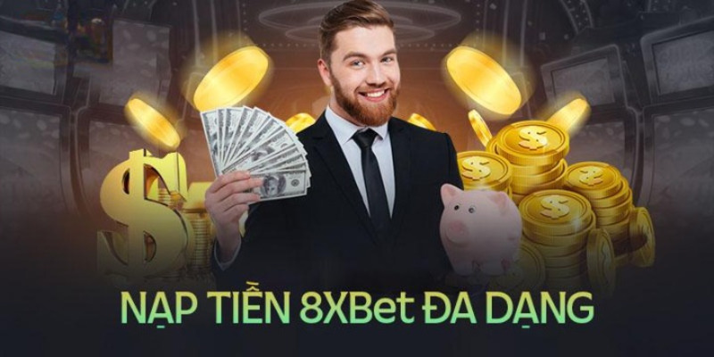 Đa dạng hình thức nạp tiền 8XBET