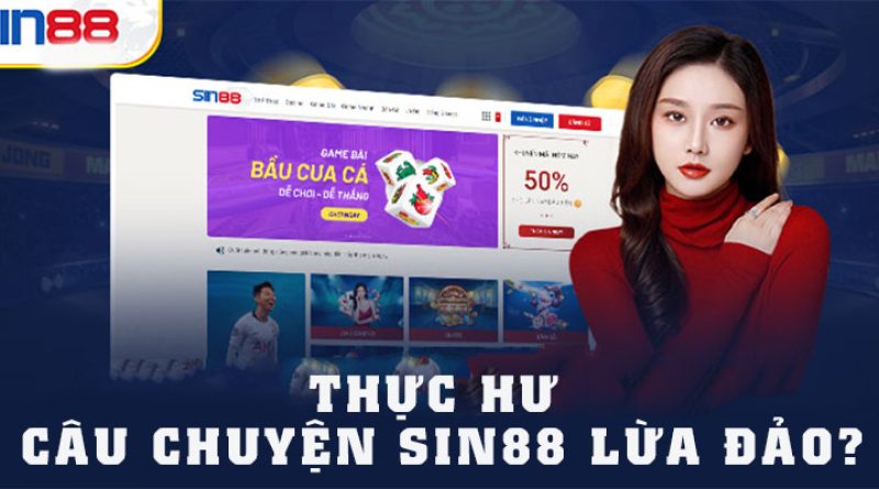 Thực Hư Câu Chuyện Sin88 Có Lừa Đảo Người Chơi Hay Không?