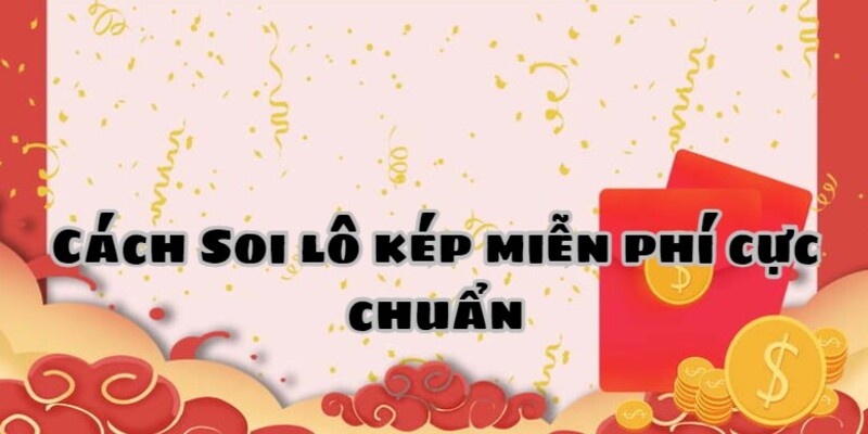 Hướng dẫn soi lô kép miễn phí tỷ lệ trúng cao