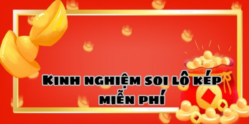 Kinh nghiệm soi lô kép miễn phí cực chuẩn từ cao thủ
