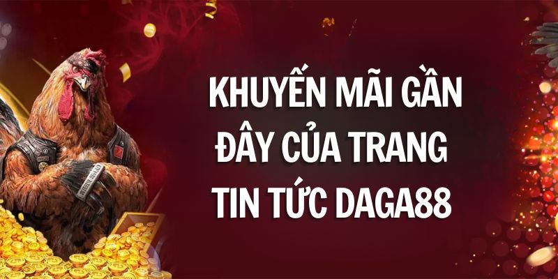 Khuyến mãi gần đây của trang tin tức daga88