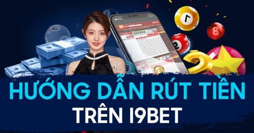 Hướng Dẫn Rút Tiền i9bet Đơn Giản Và Hiệu Quả Nhất