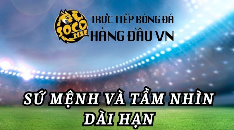 Nguồn gốc và sứ mệnh tương lai của trang web Soco live TiVi