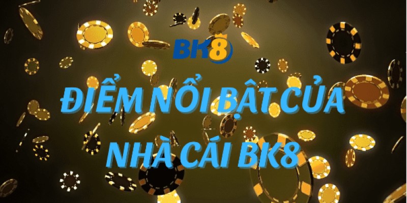 Ưu điểm tạo nên thương hiệu BK8