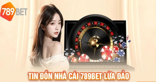 Làm Rõ Tin Đồn Nhà Cái 789Bet Lừa Đảo Người Chơi Mới