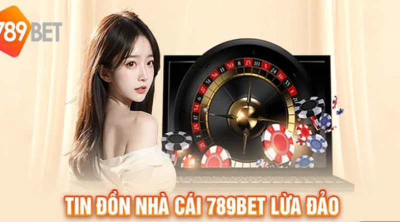 Làm Rõ Tin Đồn Nhà Cái 789Bet Lừa Đảo Người Chơi Mới