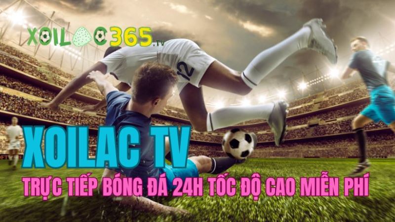 Giới thiệu Xoilac TV - Nền tảng trực tiếp bóng đá chất lượng