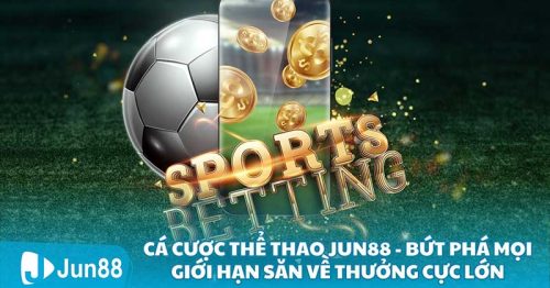 Cá Cược Thể Thao Jun88 – Bứt Phá Mọi Giới Hạn Săn Về Thưởng Cực Lớn