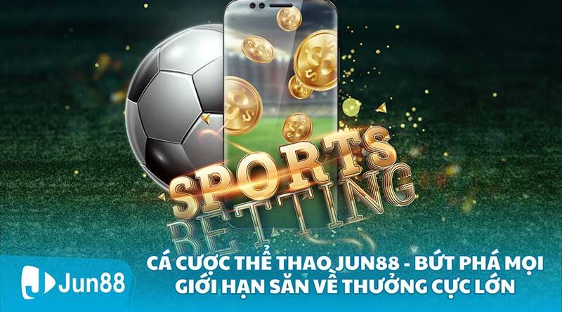 Cá Cược Thể Thao Jun88 – Bứt Phá Mọi Giới Hạn Săn Về Thưởng Cực Lớn