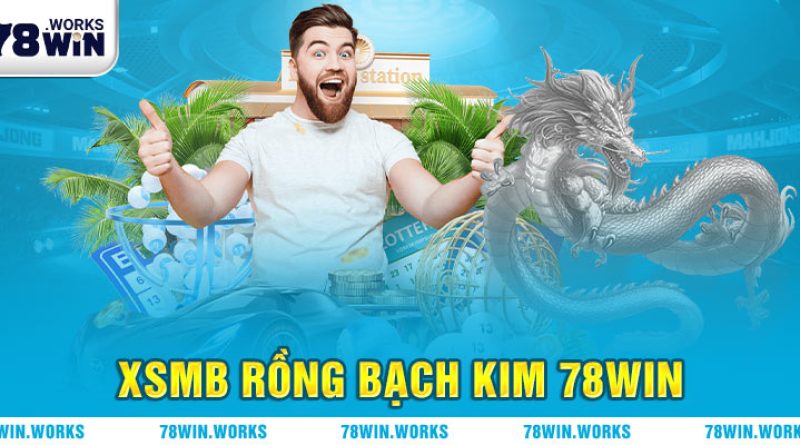 XSMB Rồng Bạch Kim 78Win Sảnh Xổ Số Có Tỷ Lệ Ăn Cực Khủng