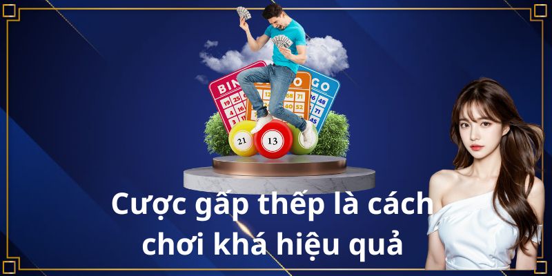 Cược gấp thếp là cách chơi phổ biến và hiệu quả