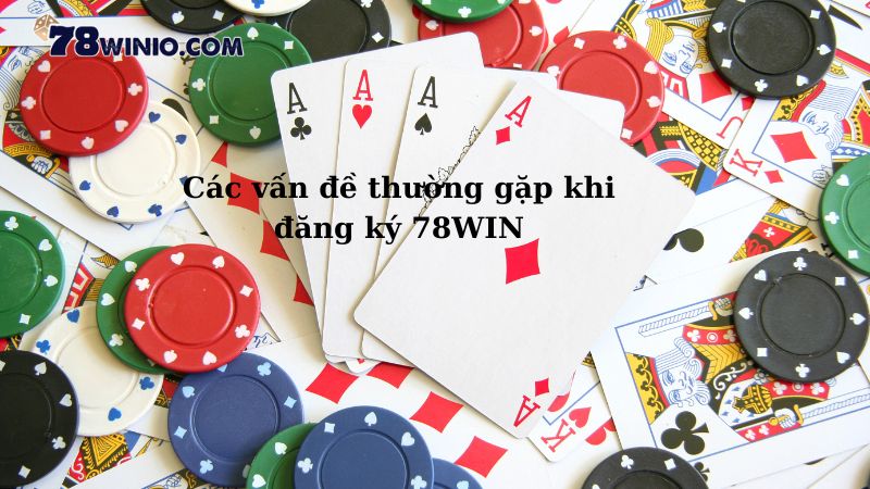 Các vấn đề thường gặp khi đăng ký 78WIN