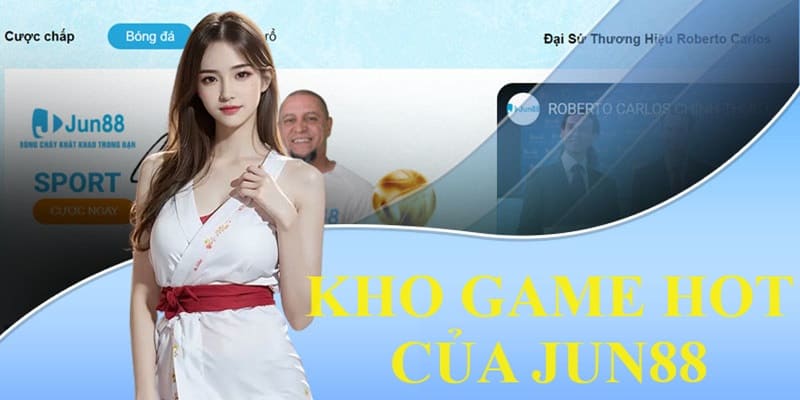 Kho game đỉnh cao và siêu chất của Jun88