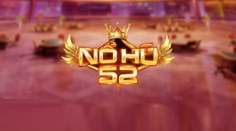 Nổ hũ 52 – Sân chơi đẳng cấp dành cho các tín đồ mê slot game
