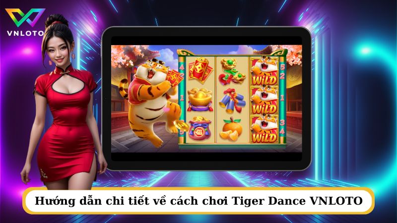 Hướng dẫn chi tiết về cách chơi Tiger Dance VNLOTO