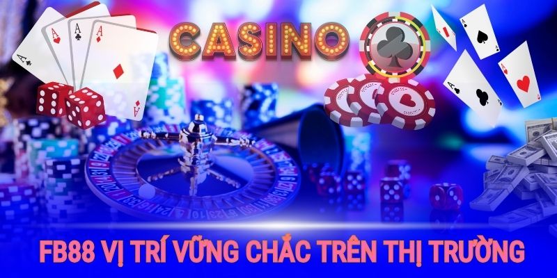 FB88 có vị trí vững chắc trên thị trường giải trí trực tuyến