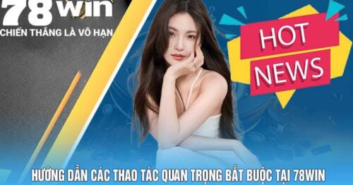 Tin tức 78Win – Nguồn thông tin đáng tin cậy cho người chơi