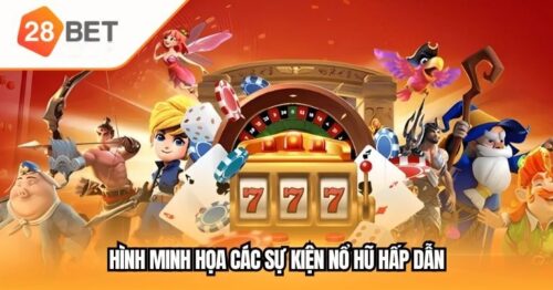 Nổ hũ 28BET – Trải nghiệm jackpot cực khủng ngay từ vòng quay đầu tiên